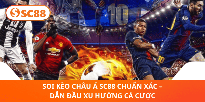 Kèo Châu Á SC88 – Cược Chuẩn, Dẫn Đầu Xu Hướng Cá Cược
